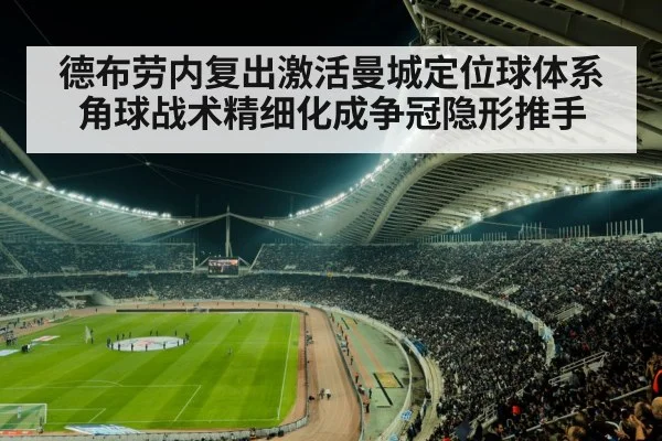 德布劳内复出激活曼城定位球体系 角球战术精细化成争冠隐形推手